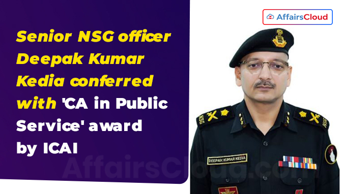 Senior NSG officer Deepak Kumar Kedia conferred with 'CA in Public Service' award by ICAI