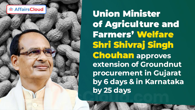 Union Minister of Agriculture and Farmers’ Welfare Shri Shivraj Singh Chouhan approves extension of Groundnut procurement in Gujarat by 6 days & in Karnataka by 25 days