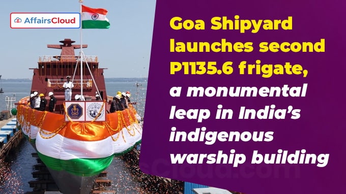 Goa Shipyard launches second P1135.6 frigate, a monumental leap in India’s indigenous warship building
