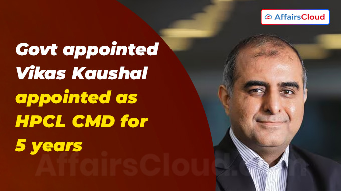 Govt appointed Vikas Kaushal appointed as HPCL CMD for 5 years