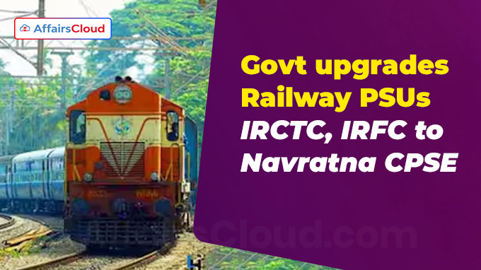 Govt upgrades Railway PSUs IRCTC, IRFC to Navratna CPSE