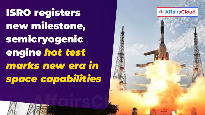 ISRO registers new milestone, semicryogenic engine hot test marks new era in space capabilities