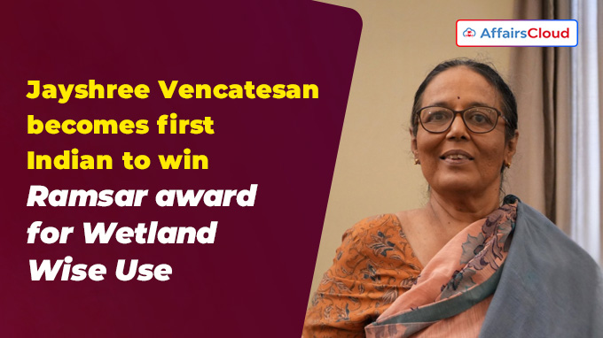 Jayshree Vencatesan becomes first Indian to win Ramsar award for Wetland Wise Use