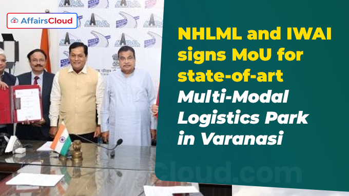 NHLML and IWAI signs MoU for state-of-art Multi-Modal Logistics Park in Varanasi
