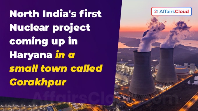 North India's first Nuclear project coming up in Haryana in a small town called Gorakhpur