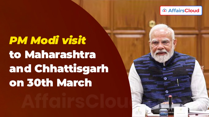 PM visit to Maharashtra and Chhattisgarh on 30th March