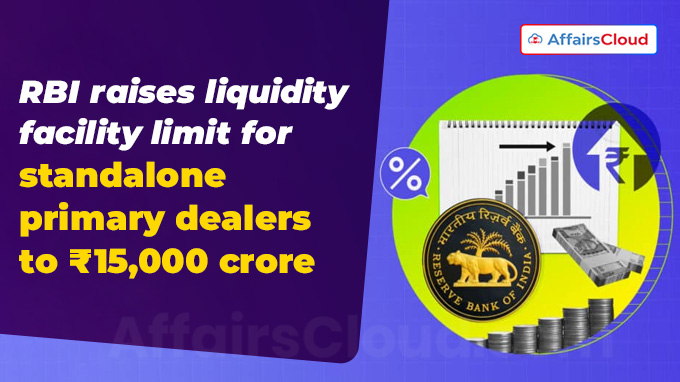 RBI raises liquidity facility limit for standalone primary dealers to ₹15,000 crore