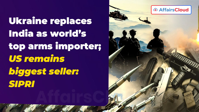 Ukraine replaces India as world’s top arms importer US remains biggest seller SIPRI