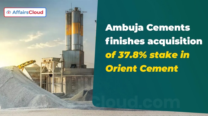 Ambuja Cements finishes acquisition of 37.8% stake in Orient Cement