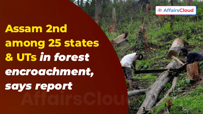 Assam 2nd among 25 states & UTs in forest encroachment, says report