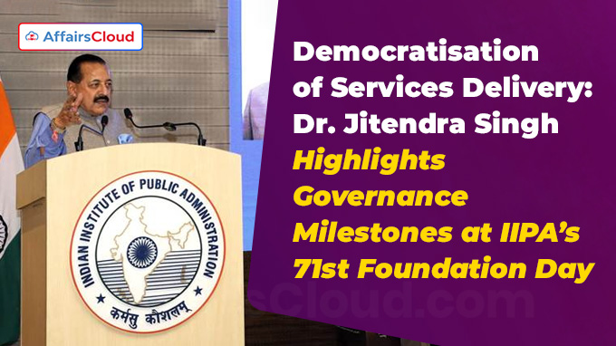 Democratisation of Services Delivery Dr. Jitendra Singh Highlights Governance Milestones at IIPA’s 71st Foundation Day
