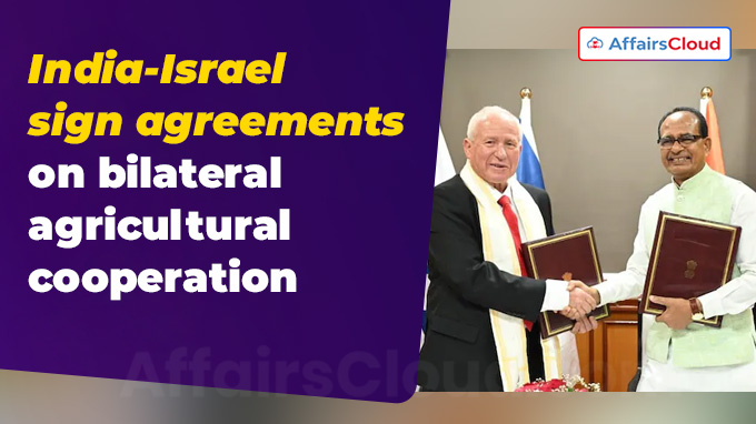 India-Israel sign agreements on bilateral agricultural cooperation