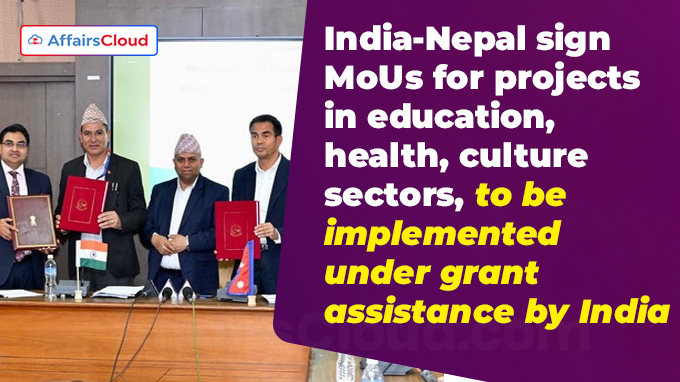 India-Nepal sign MoUs for projects in education, health, culture sectors, to be implemented under grant assistance by India