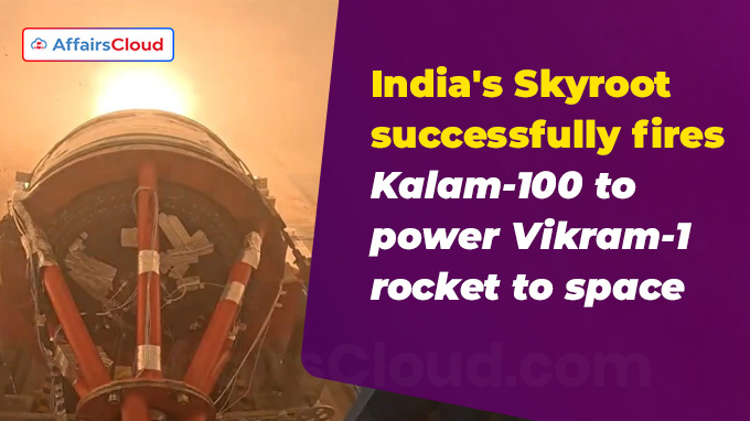 India's Skyroot successfully fires Kalam-100 to power Vikram-1 rocket to space