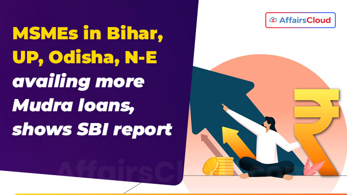 MSMEs in Bihar, UP, Odisha, N-E availing more Mudra loans, shows SBI report