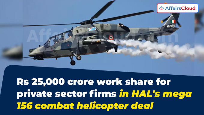 Rs 25,000 crore work share for private sector firms in HAL's mega 156 combat helicopter deal