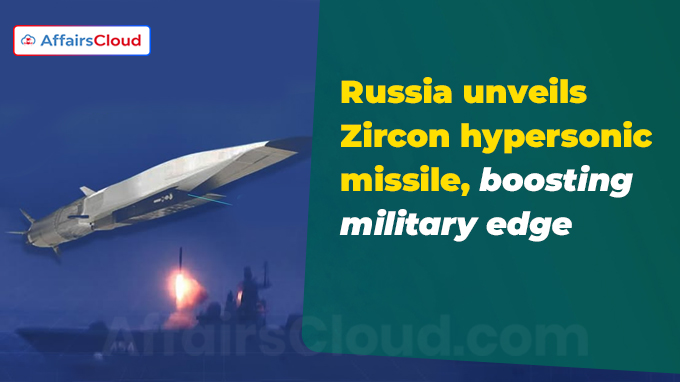 Russia unveils Zircon hypersonic missile, boosting military edge