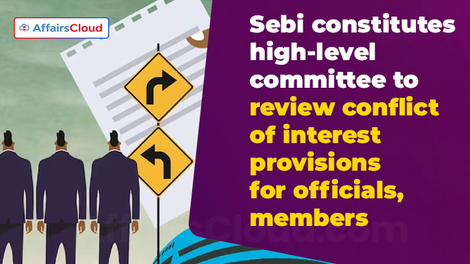 Sebi constitutes high-level committee to review conflict of interest provisions for officials, members