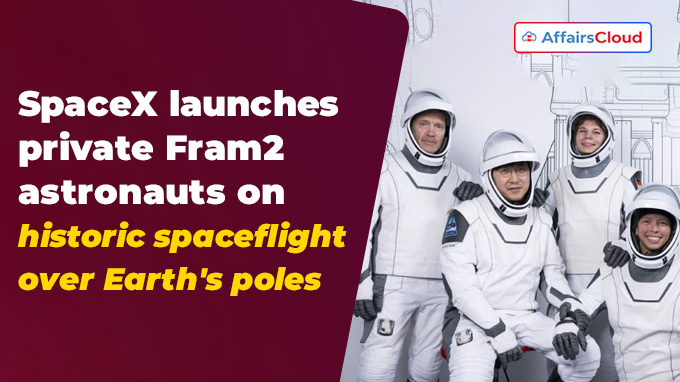 SpaceX launches private Fram2 astronauts on historic spaceflight over Earth's poles