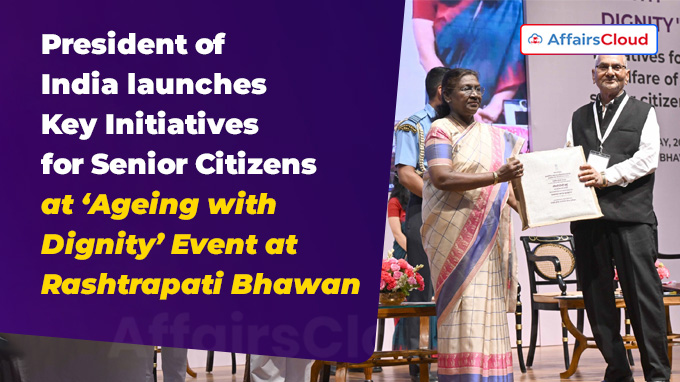 President of India launches Key Initiatives for Senior Citizens at ‘Ageing with Dignity’ Event at Rashtrapati Bhawan