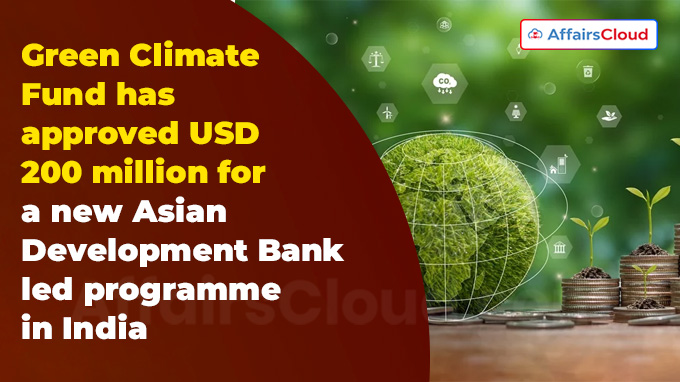 Green Climate Fund has approved USD 200 million for a new Asian Development Bank-led programme in India