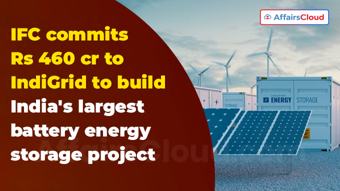 IFC commits Rs 460 cr to IndiGrid to build India's largest battery energy storage project