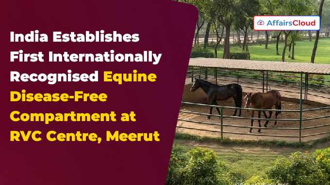 India Establishes First Internationally Recognised Equine Disease-Free Compartment at RVC Centre, Meerut