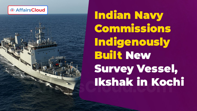 Indian Navy Commissions Indigenously-Built New Survey Vessel, Ikshak in Kochi