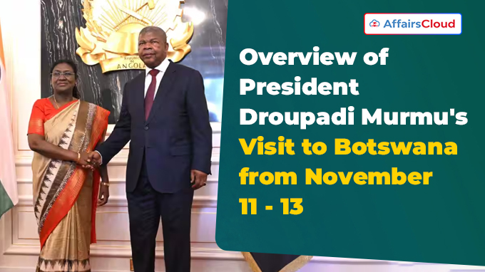 Overview of President Droupadi Murmu's Visit to Botswana from November 11 - 13