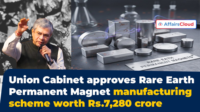 Union Cabinet approves Rare Earth Permanent Magnet manufacturing scheme worth Rs.7,280 crore (1)