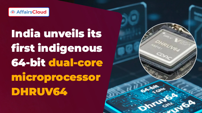 India unveils its first indigenous 64-bit dual-core microprocessor DHRUV64