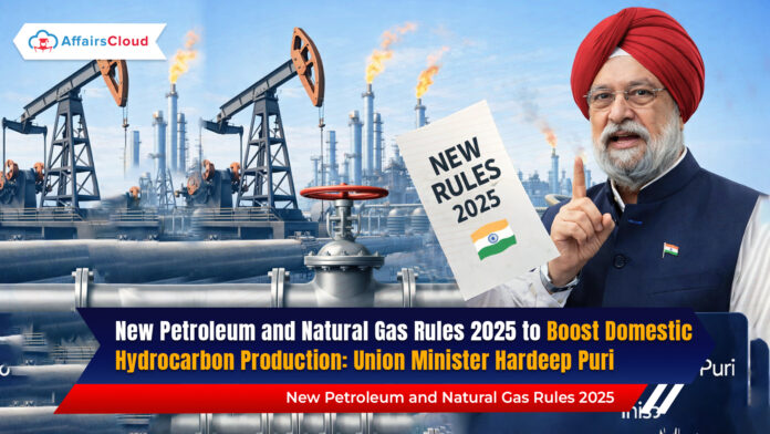 New Petroleum and Natural Gas Rules 2025 to Boost Domestic Hydrocarbon Production Union Minister Hardeep Puri