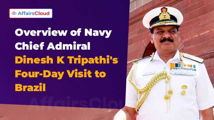 Overview of Navy Chief Admiral Dinesh K Tripathi's Four-Day Visit to Brazil